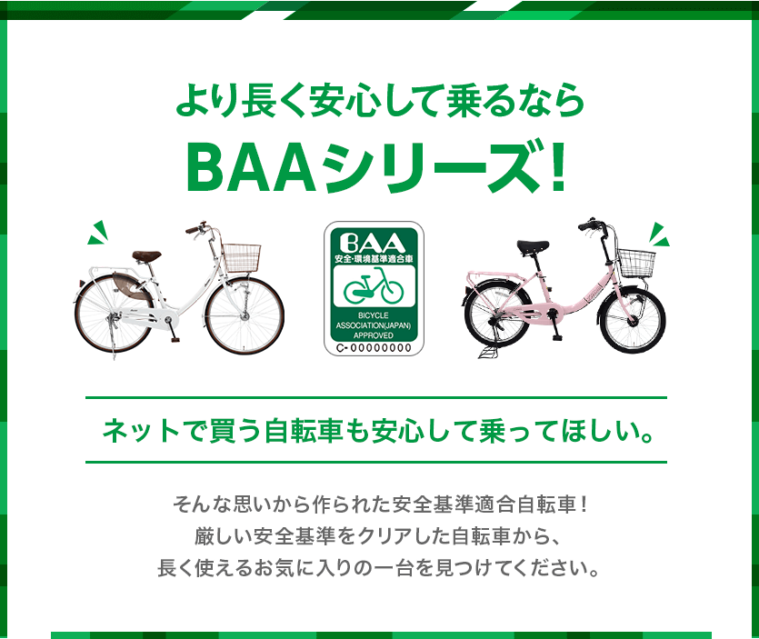 より長く安心して乗るなら、BAAシリーズ！