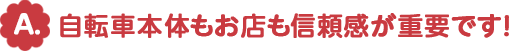 自転車本体もお店も信頼感が重要です!