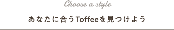 あなたに会うToffeeを見つけよう