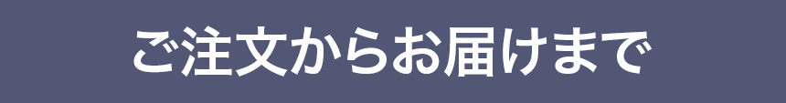 ご注文からお届けまで