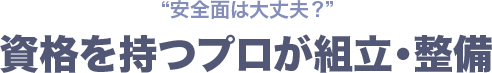 安全面は大丈夫？資格を持つプロが組立・整備