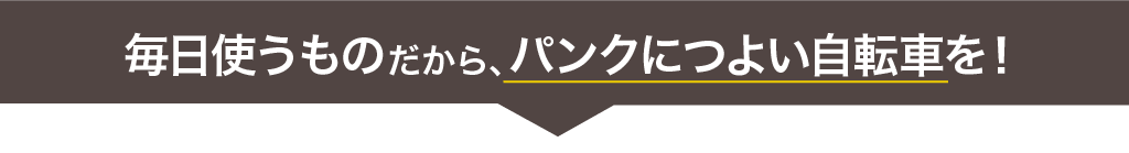 毎日使うものだから、パンクに強い自転車を